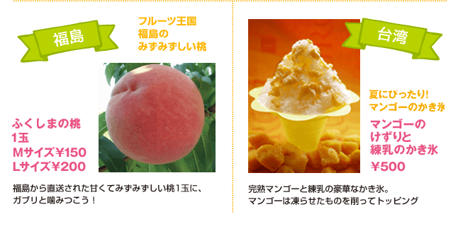 ●福島の桃 1玉 Mサイズ150円 Lサイズ200円 ●マンゴーのけずりと練乳のかき氷 500円 