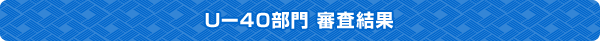 Uー40部門審査結果