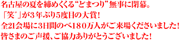 名古屋の夏を締めくくる“どまつり”無事に閉幕。「笑゛」が3年ぶり5度目の大賞！全21会場に3日間のべ180万人がご来場くださいました！皆さまのご声援、ご協力ありがとうございました！